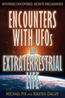 Encounters With UFOs and Extraterrestrial Life (Mysteries Uncovered, Secrets Declassified) - Michael Pye, Kirsten Dalley