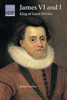 James VI and I: King of Great Britain - Irene Carrier