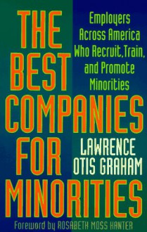 The Best Companies for Minorities: Employers Across America Who Recruit, Train, and Promote Minorities - Lawrence Otis Graham, Rosabeth M. Kantor, Rosabeth Moss Kanter