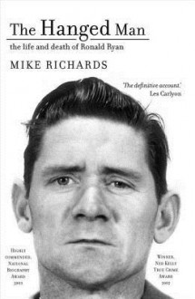 The Hanged Man: The Life and Death of Ronald Ryan - Mike Richards