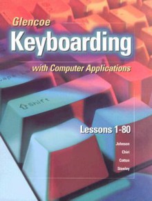 Glencoe Keyboarding with Computer Applications, Short Course, Spiral-Bound Student Edition, Lessons 1-80 - McGraw-Hill Publishing, Judith Chiri-Mulkey, Delores Sykes Cotton, Carole G. Stanley