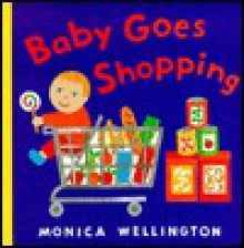 Baby Goes Shopping - Monica Wellington