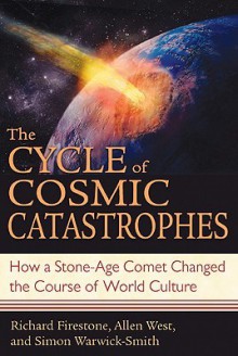 The Cycle of Cosmic Catastrophes: How a Stone-Age Comet Changed the Course of World Culture - Richard Firestone, Allen West