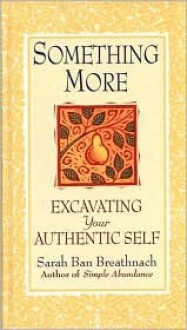 Something More: Excavating Your Authentic Self - Sarah Ban Breathnach