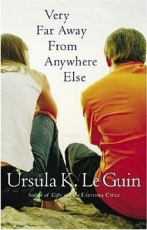 Very Far Away From Anywhere Else - Ursula K. Le Guin