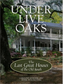 Under Live Oaks: The Last Great Houses of the Old South - Caroline Seebohm