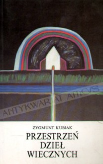 Przestrzeń dzieł wiecznych. Eseje o tradycji kultury śródziemnomorskiej - Zygmunt Kubiak