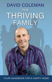 The Thriving Family: Your Handbook for a Happy Home - David Coleman