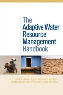 The Adaptive Water Resource Management Handbook - Jaroslav Mysiak, Hans Jorgen Henrikson, Caroline Sullivan, John Bromley