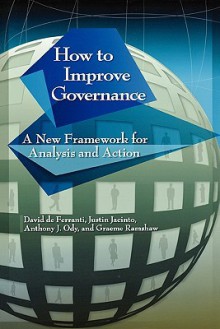 How to Improve Governance: A New Framework for Analysis and Action - David de Ferranti, Anthony J. Ody, Justin Jacinto, Graeme Ramshaw