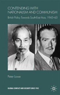 Contending With Nationalism and Communism: British Policy Towards Southeast Asia, 1945-65 - Peter Lowe