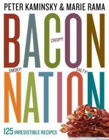 Bacon Nation: 125 Irresistible Recipes - Peter Kaminsky