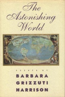 The Astonishing World - Barbara Grizzuti Harrison