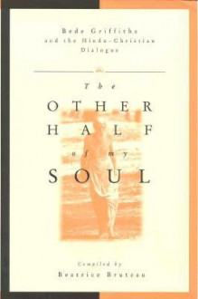 The Other Half of My Soul: Bede Griffiths and the Hindu-Christian Dialogue - Beatrice Bruteau, Dalai Lama XIV