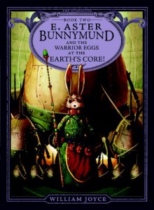 E. Aster Bunnymund and the Battle of the Warrior Eggs at the Earth's Core (Guardians of Childhood Chapter Books #2) - William Joyce
