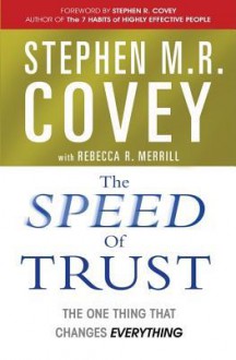 The Speed of Trust: The One Thing that Changes Everything - Stephen M.R. Covey, Rebecca R. Merrill