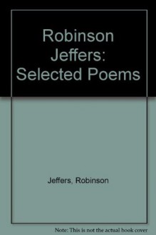 Robinson Jeffers: Selected Poems - Robinson Jeffers