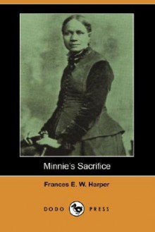 Minnie's Sacrifice (Dodo Press) - Frances Ellen Watkins Harper