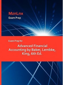 Exam Prep for Advanced Financial Accounting by Baker, Lembke, King, 6th Ed - MznLnx