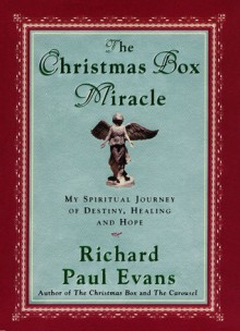 The Christmas Box Miracle: My spiritual Journey of Destiny, Healing and Hope - Richard Paul Evans