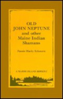 Old John Neptune and Other Maine Indian Shamans - Fannie Hardy Eckstorm