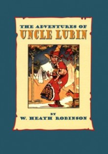 The Adventures Of Uncle Lubin - W. Heath Robinson