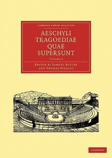 Aeschyli Tragoediae Quae Supersunt: Volume 4 - Aeschylus, Thomas Stanley