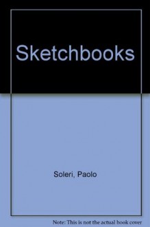 The Sketchbooks of Paolo Soleri - Paolo Soleri