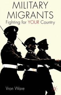 Military Migrants: Fighting for YOUR Country (Migration, Diasporas and Citizenship) - Vron Ware