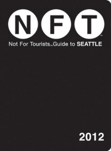 Not For Tourists Guide to Seattle: 2012 - Not For Tourists