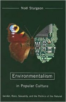 Environmentalism in Popular Culture: Gender, Race, Sexuality, and the Politics of the Natural - Noel Sturgeon, Noel Sturgeon