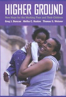 Higher Ground: New Hope for the Working Poor and Their Children - Greg J. Duncan, Aletha C. Huston