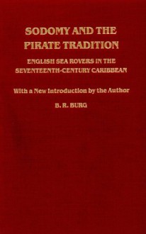 Sodomy and the Pirate Tradition: English Sea Rovers in the Seventeenth-Century Caribbean - B.R. Burg