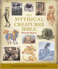 The Mythical Creatures Bible: The Definitive Guide to Legendary Beings - Brenda Rosen