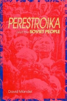 Perestroika and the Soviet People - David Mandel