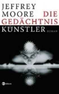 Die Gedächtniskünstler - Jeffrey Moore, Klaus Modick