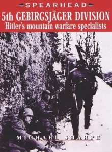 5th Gebirgsjager Division - Hitler's Mountain Warfare Specialists: Hitler's Mountain Warfare Specialists - Michael Sharpe, Brian Davies