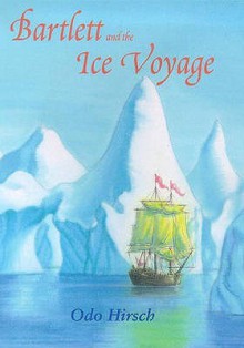 Bartlett and the Ice Voyage - Odo Hirsch, Andrew McLean