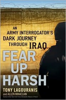 Fear Up Harsh: An Army Interrogator's Dark Journey Through Iraq - Tony Lagouranis, Allen Mikaelian