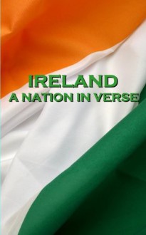 Ireland, A Nation In Verse - Katharine Tynan, Thomas Moore, W.B. Yeats