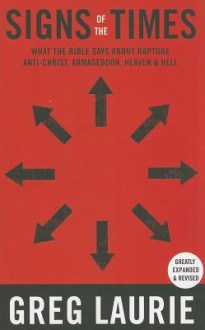 Signs of the Times: What the Bible Says about the Rapture, Antichrist, Armageddon, Heaven, Hell, and Other Issues of Our Day - Greg Laurie