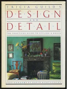 Tricia Guild's Design and Detail: A Practical Guide to Styling a House - Tricia Guild, David Montgomery