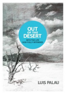 Out of the Desert ... Into the Life God Fully Intended - Luis Palau