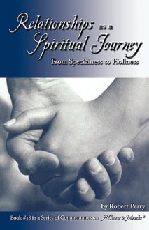 Relationships as a Spiritual Journey: From Specialness to Holiness - Robert Perry