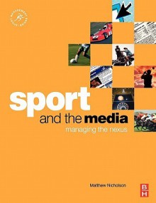 Sport and the Media: Managing the Nexus - Matthew Nicholson