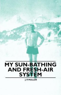 My Sun-Bathing and Fresh-Air System - J. P. Muller