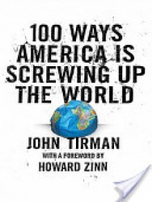 100 Ways America Is Screwing Up the World - John Tirman