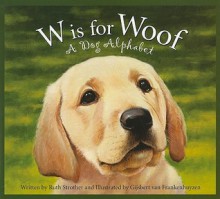 W Is for Woof: A Dog Alphabet - Ruth Strother, Gijsbert Van Frankenhuyzen