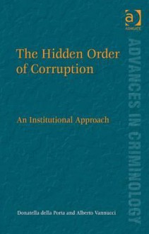 The Hidden Order of Corruption: An Institutional Approach - Donatella Della Porta