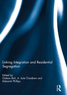 Linking Integration and Residential Segregation - Gideon Bolt, A. Sule xd6zxfcekren, Deborah Phillips